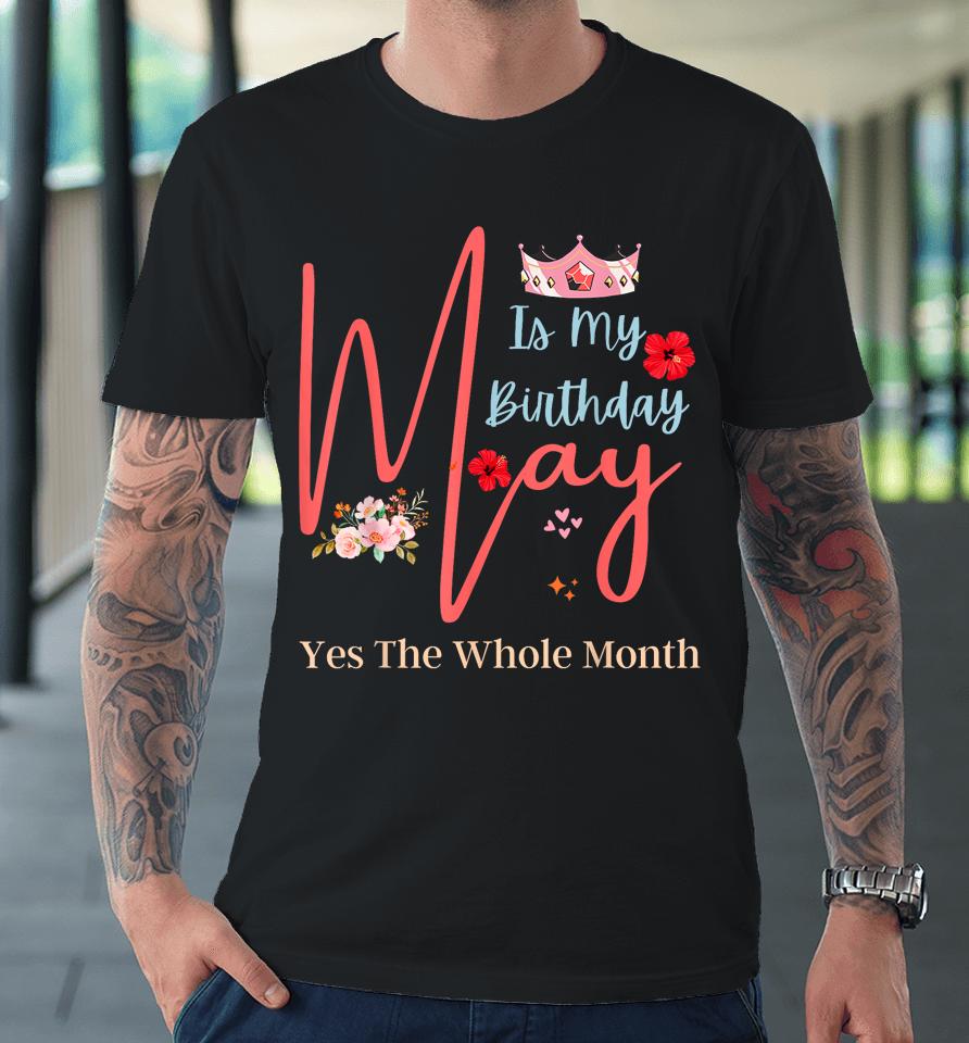 Celebrating May Birthdays, May Is My Birthday, Yes The Whole Premium T-Shirt