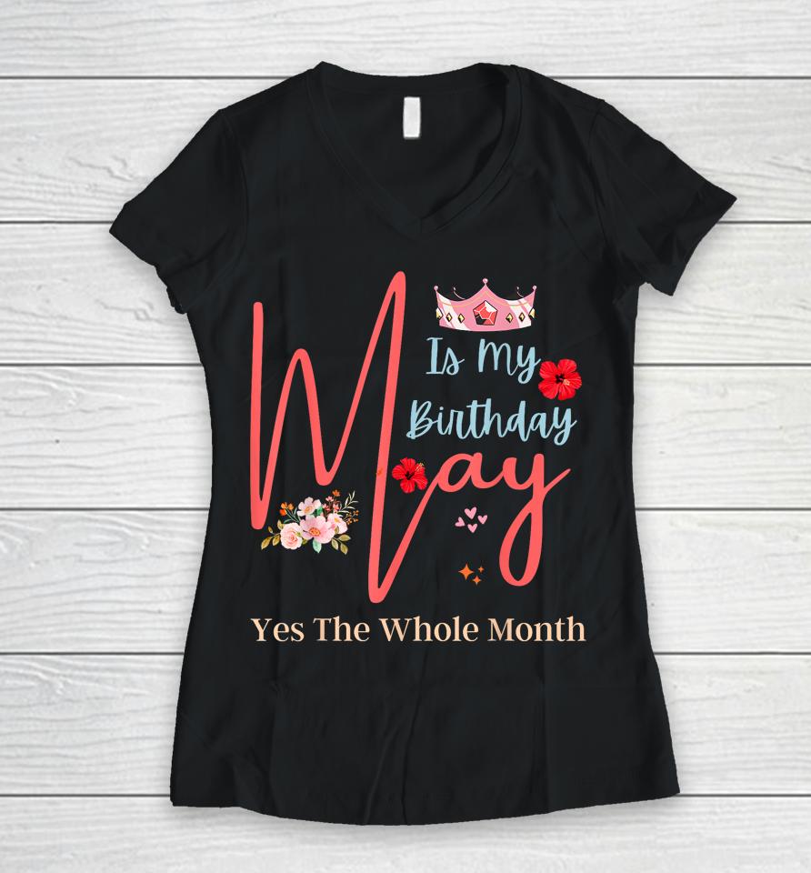 Celebrating May Birthdays, May Is My Birthday, Yes The Whole Women V-Neck T-Shirt