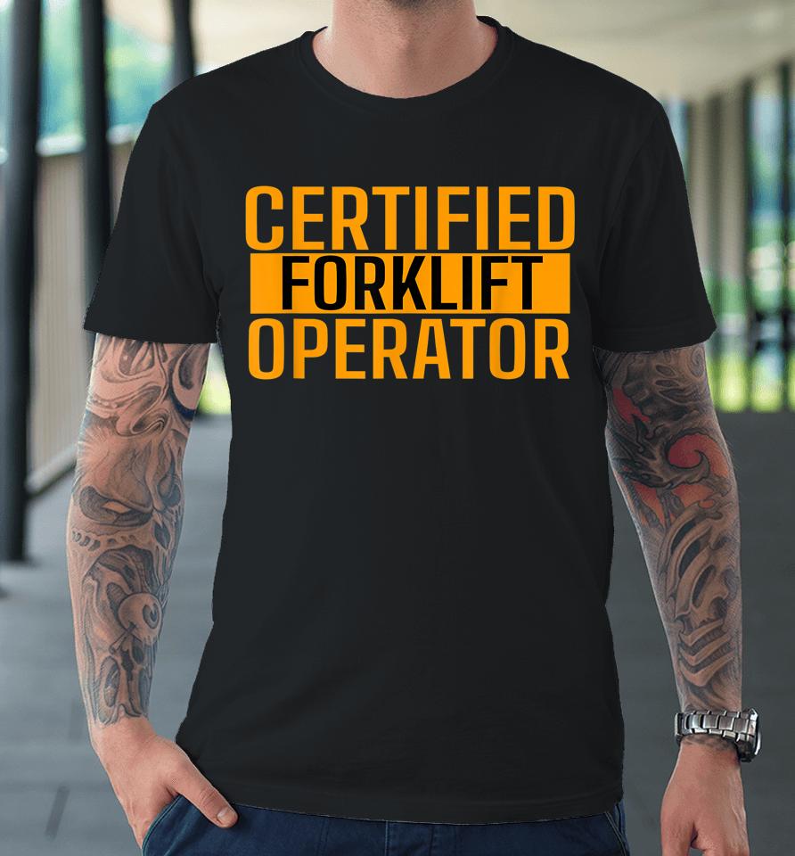 Certified Forklift Operator Forklift Driver Forklifting Premium T-Shirt