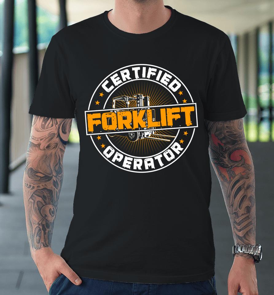 Certified Forklift Operator Funny Fork Lift Driver Premium T-Shirt
