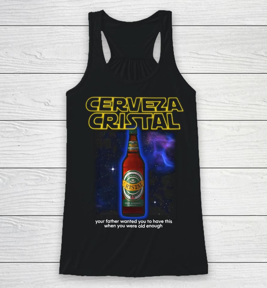 Cerveza Cristal Your Father Wanted You To Have This When You Were Old Enough Racerback Tank