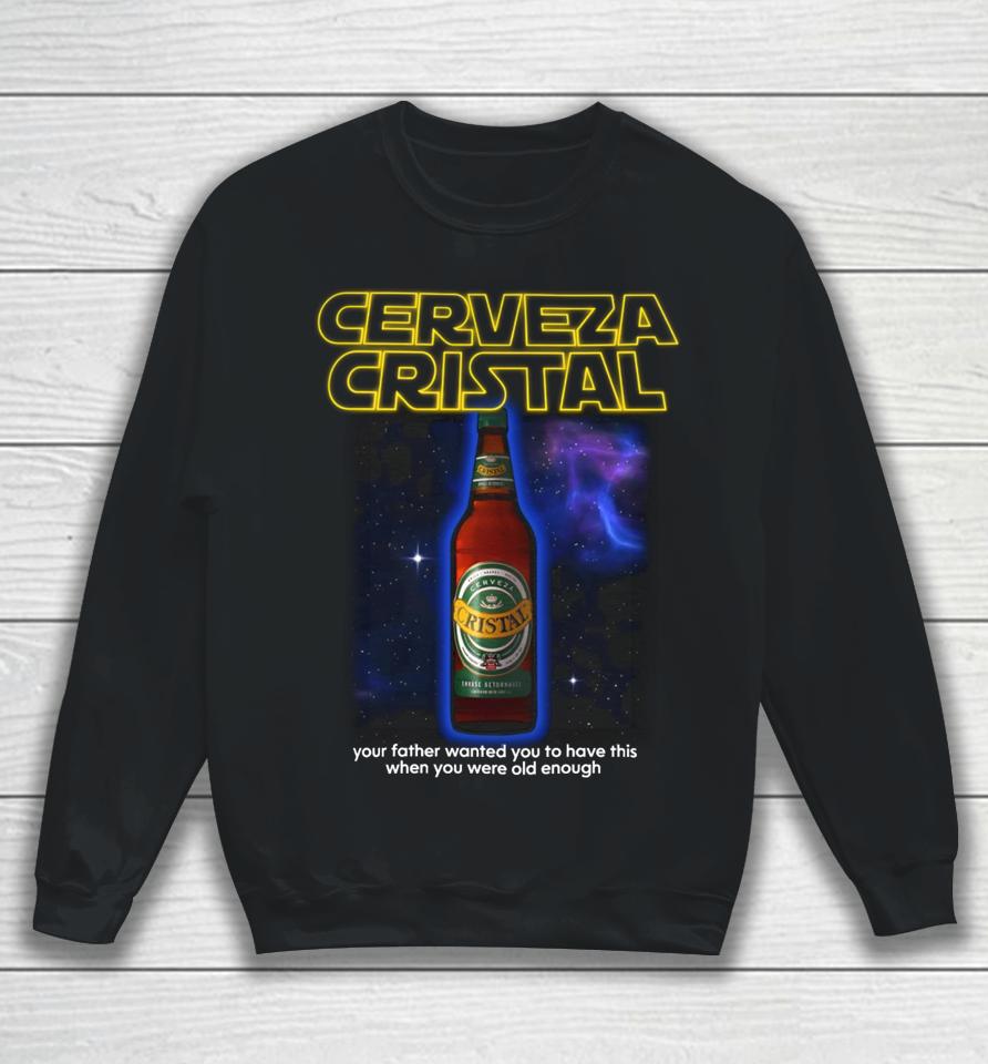 Cerveza Cristal Your Father Wanted You To Have This When You Were Old Enough Sweatshirt