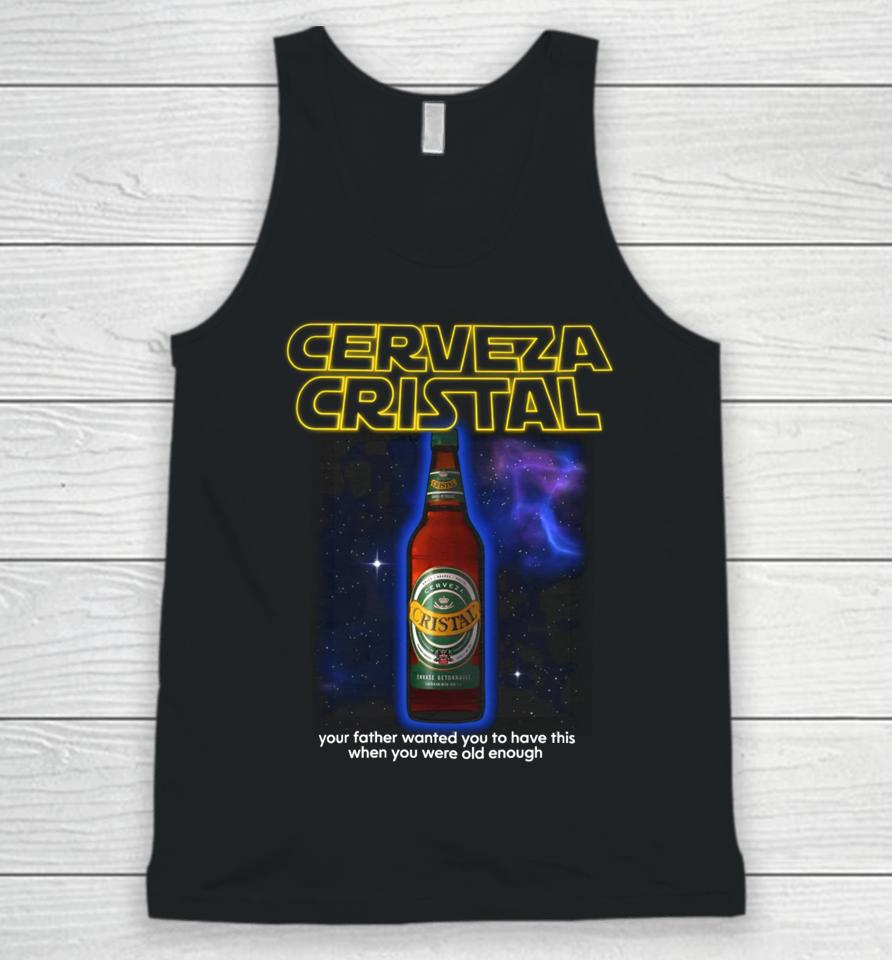 Cerveza Cristal Your Father Wanted You To Have This When You Were Old Enough Unisex Tank Top