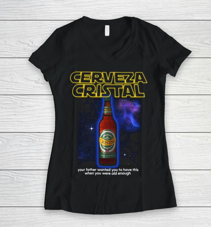 Cerveza Cristal Your Father Wanted You To Have This When You Were Old Enough Women V-Neck T-Shirt