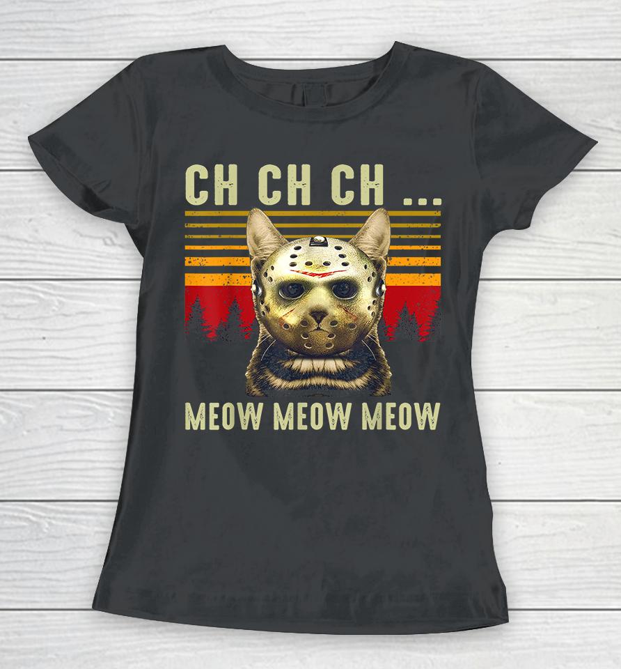 Ch Ch Ch Meow Meow Scary Friday Halloween Women T-Shirt