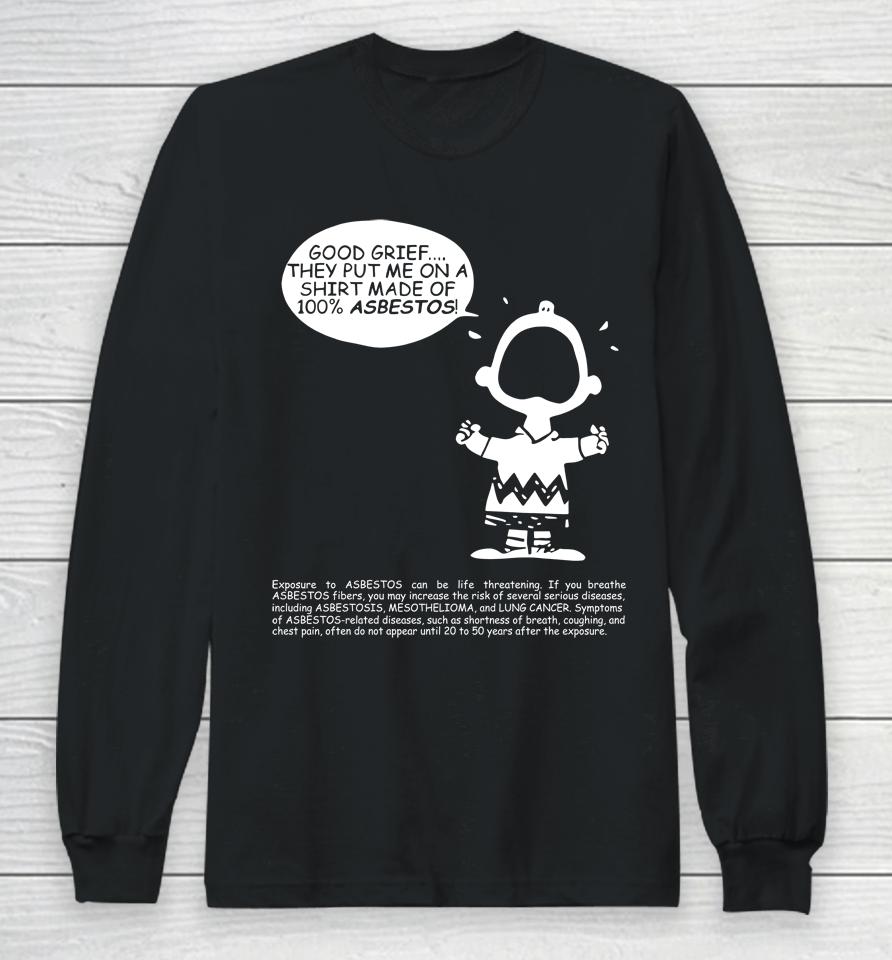 Charlie Brown Good Grief They Put Me On A Made Of 100 Asbestos Long Sleeve T-Shirt