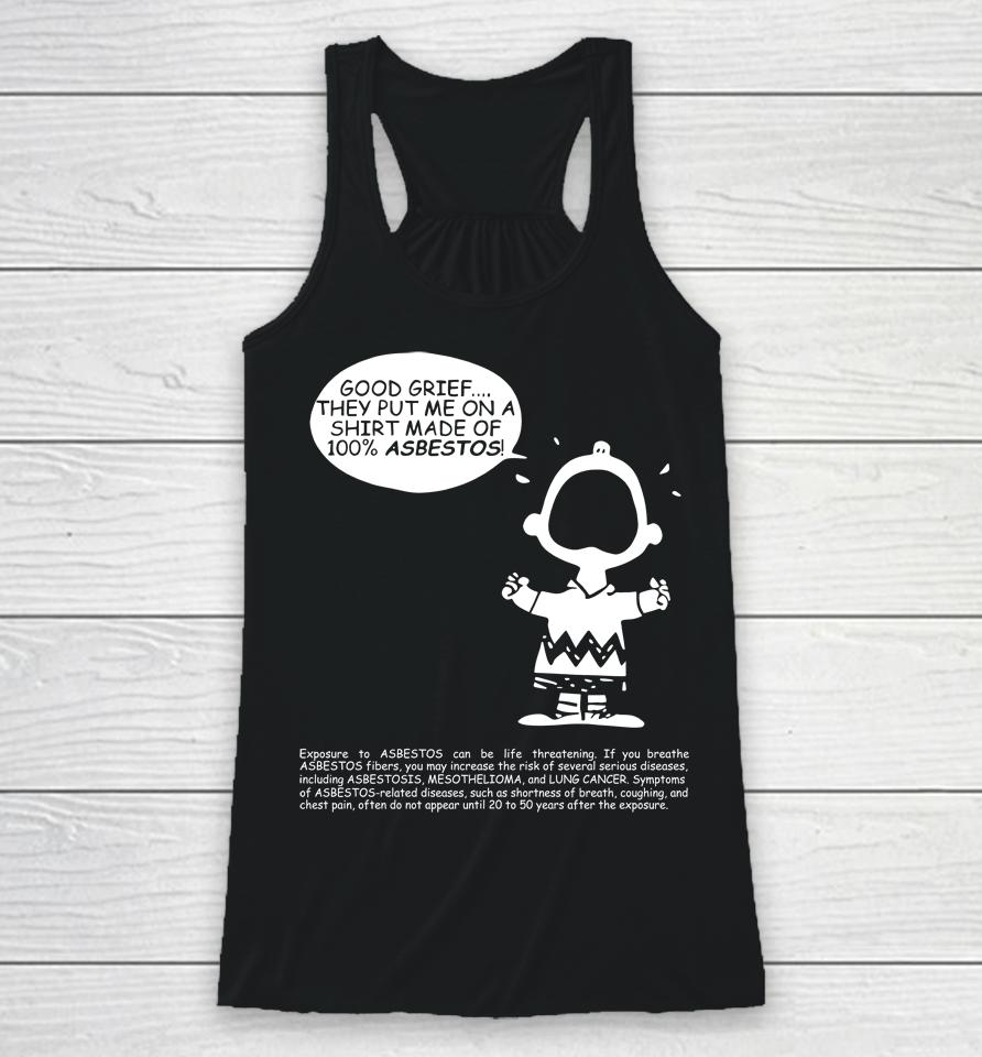 Charlie Brown Good Grief They Put Me On A Made Of 100 Asbestos Racerback Tank