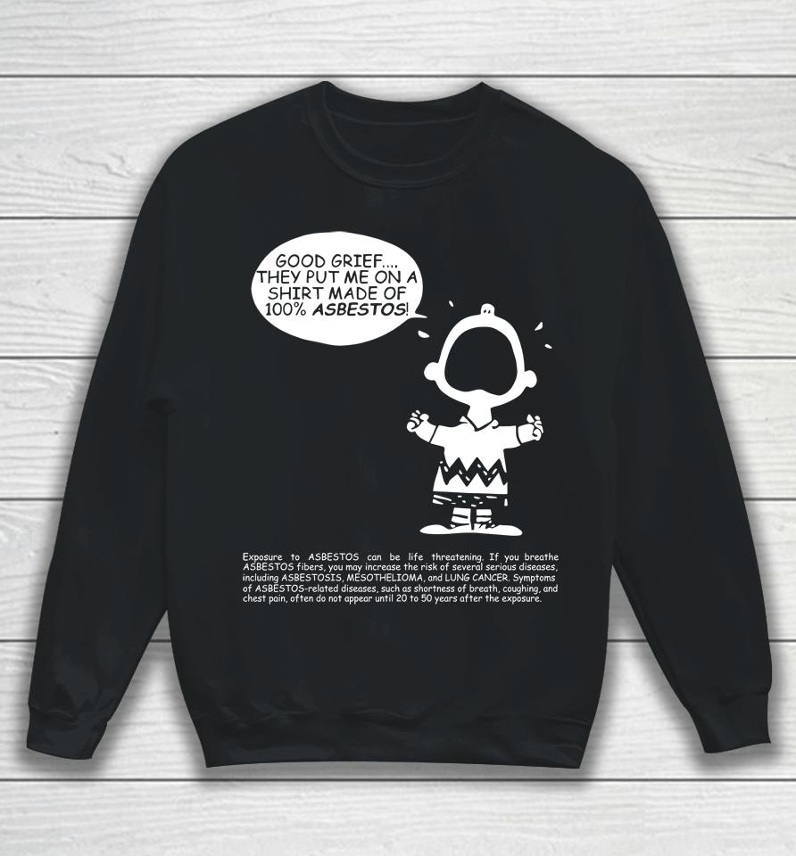 Charlie Brown Good Grief They Put Me On A Made Of 100 Asbestos Sweatshirt