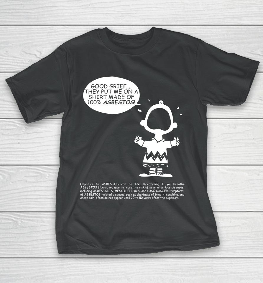 Charlie Brown Good Grief They Put Me On A Made Of 100 Asbestos T-Shirt