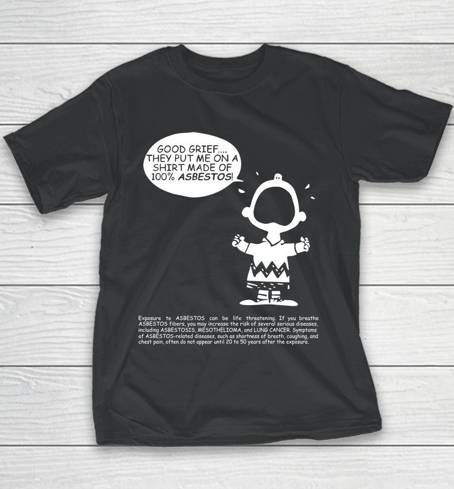 Charlie Brown Good Grief They Put Me On A Made Of 100 Asbestos Youth T-Shirt