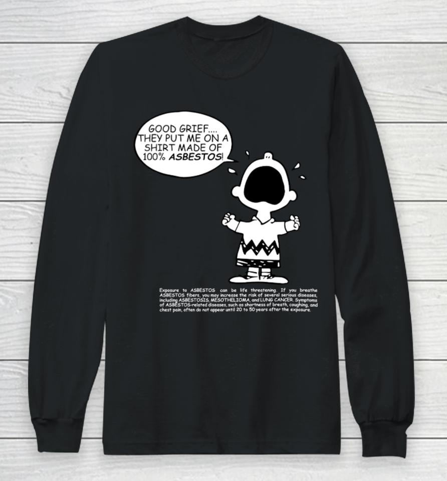 Charlie Brown Good Grief They Put Me On A Made Of 100% Asbestos Long Sleeve T-Shirt