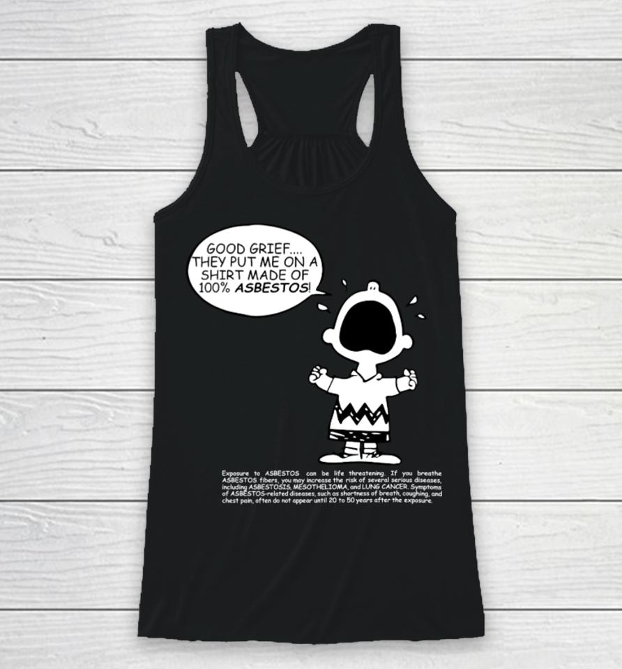 Charlie Brown Good Grief They Put Me On A Made Of 100% Asbestos Racerback Tank