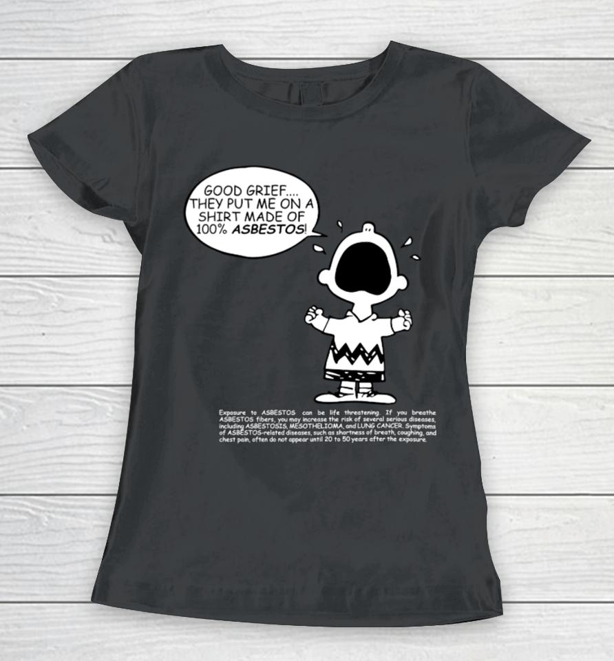 Charlie Brown Good Grief They Put Me On A Made Of 100% Asbestos Women T-Shirt