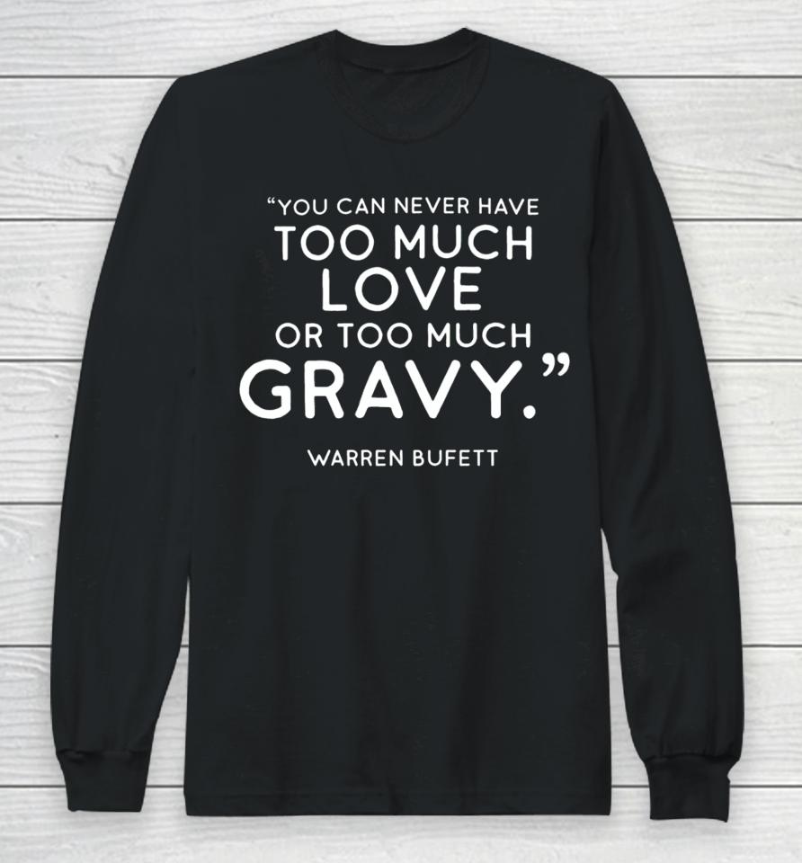 Charlie Munger Fans You Can Never Have Too Much Love Or Too Much Gravy Warren Buffett Long Sleeve T-Shirt