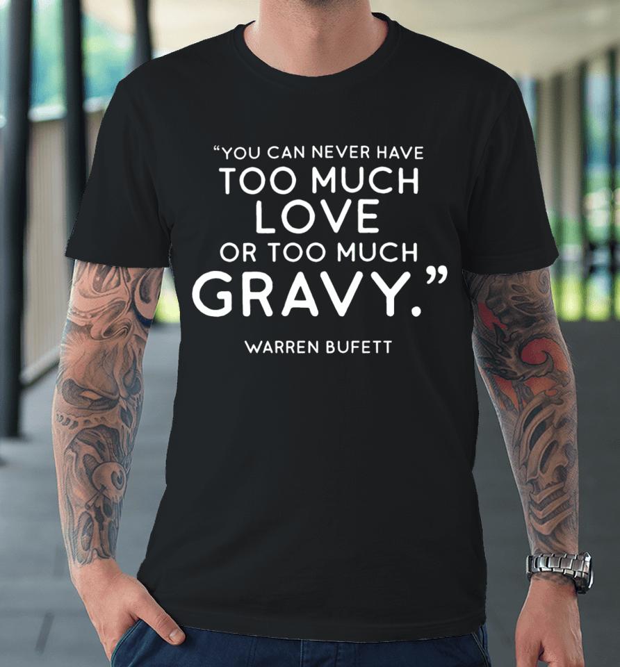 Charlie Munger Fans You Can Never Have Too Much Love Or Too Much Gravy Warren Buffett Premium T-Shirt
