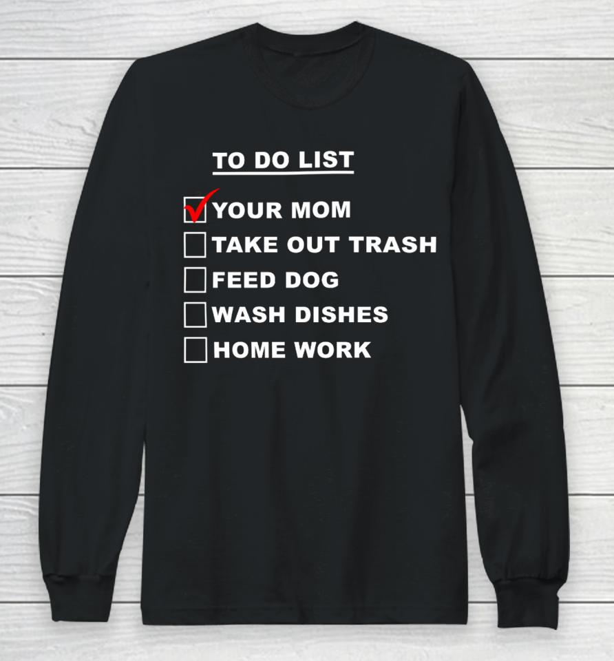 Chaseshaco Wearing To Do List Your Mom Take Out Trash Feed Dog Wash Dishes Home Work Long Sleeve T-Shirt