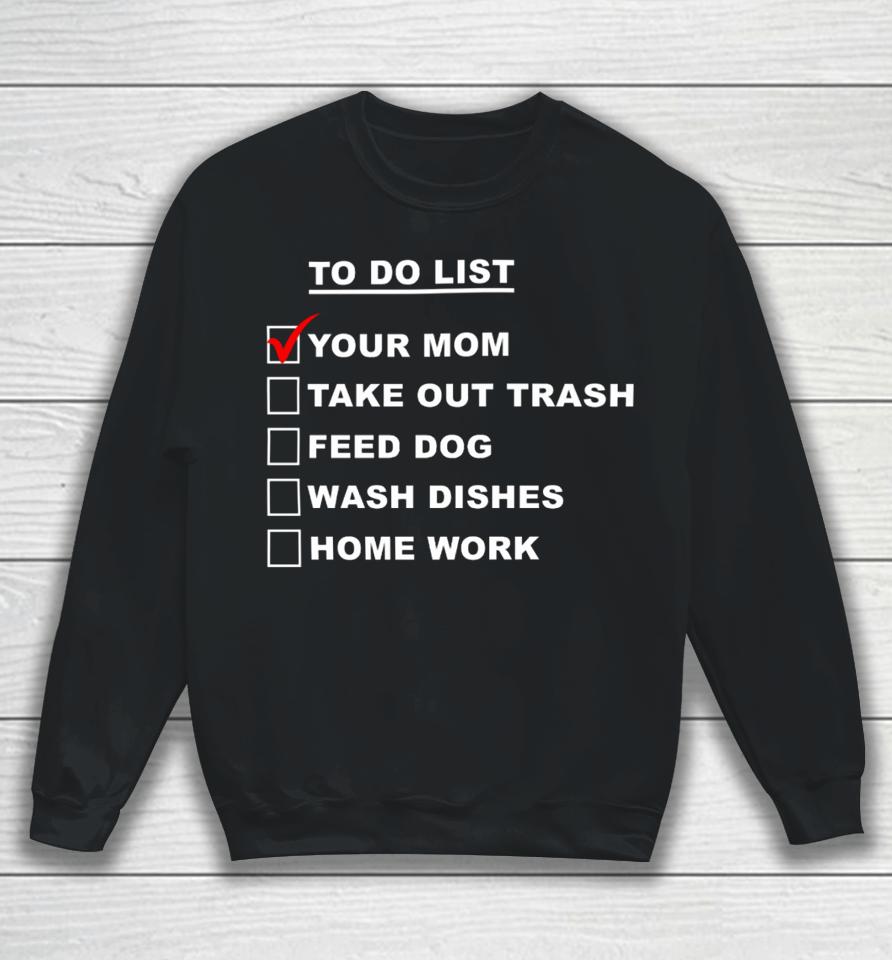 Chaseshaco Wearing To Do List Your Mom Take Out Trash Feed Dog Wash Dishes Home Work Sweatshirt