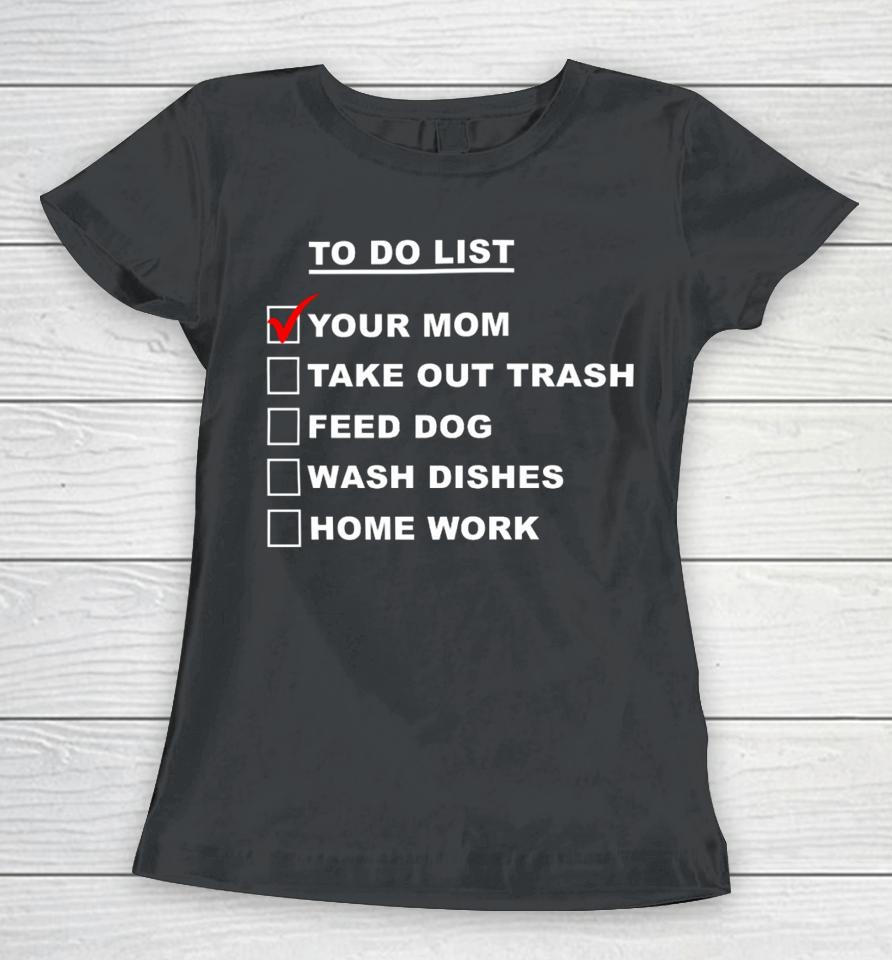 Chaseshaco Wearing To Do List Your Mom Take Out Trash Feed Dog Wash Dishes Home Work Women T-Shirt