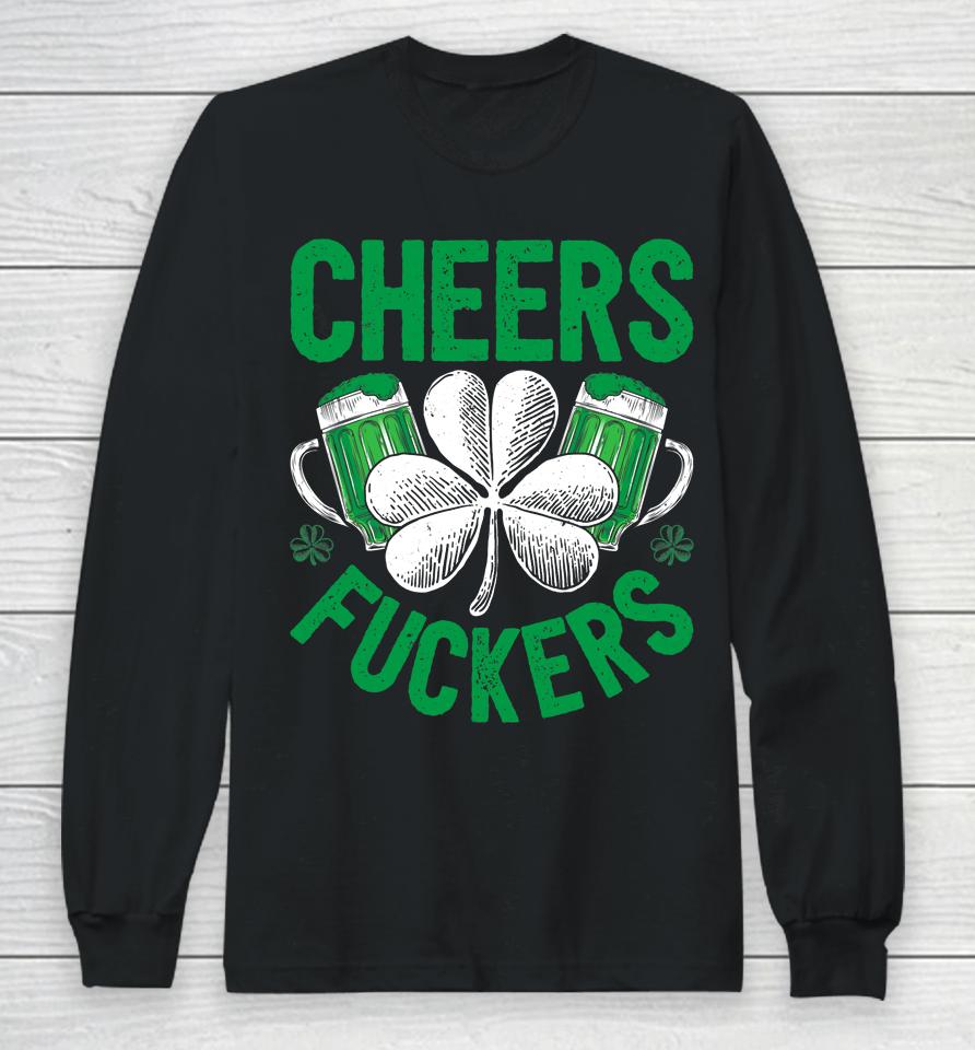 Cheers Fuckers Beer Drinking St Patrick's Day Long Sleeve T-Shirt