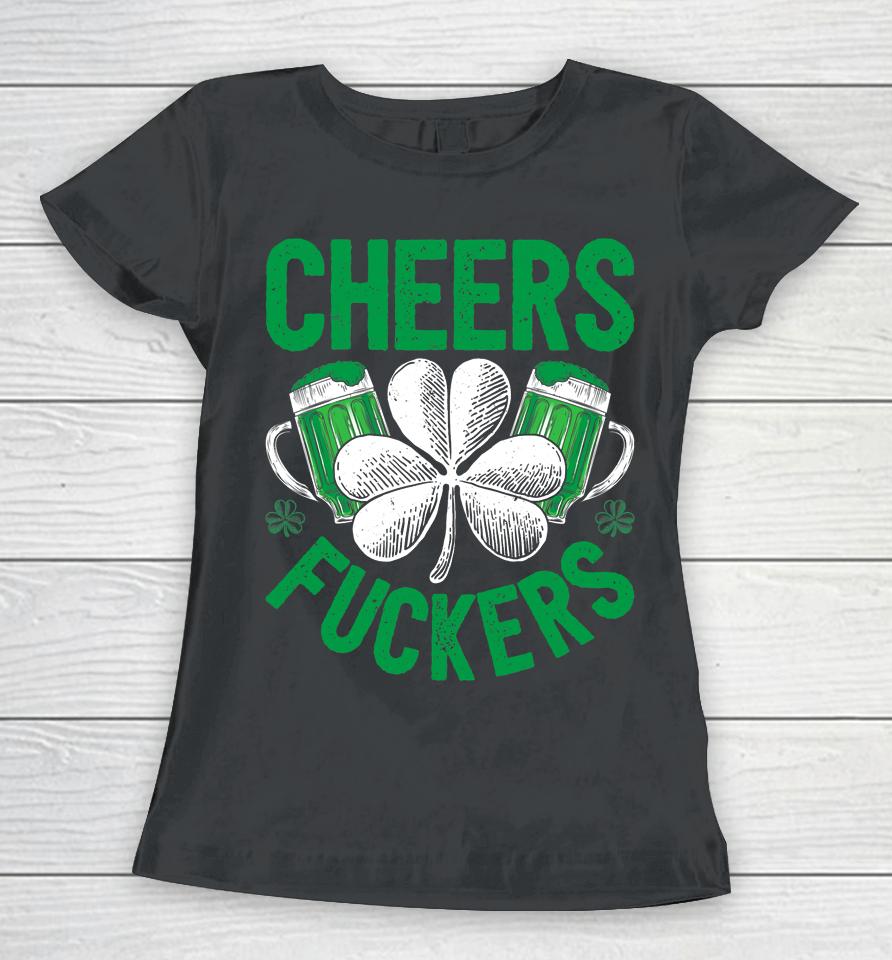 Cheers Fuckers Beer Drinking St Patrick's Day Women T-Shirt