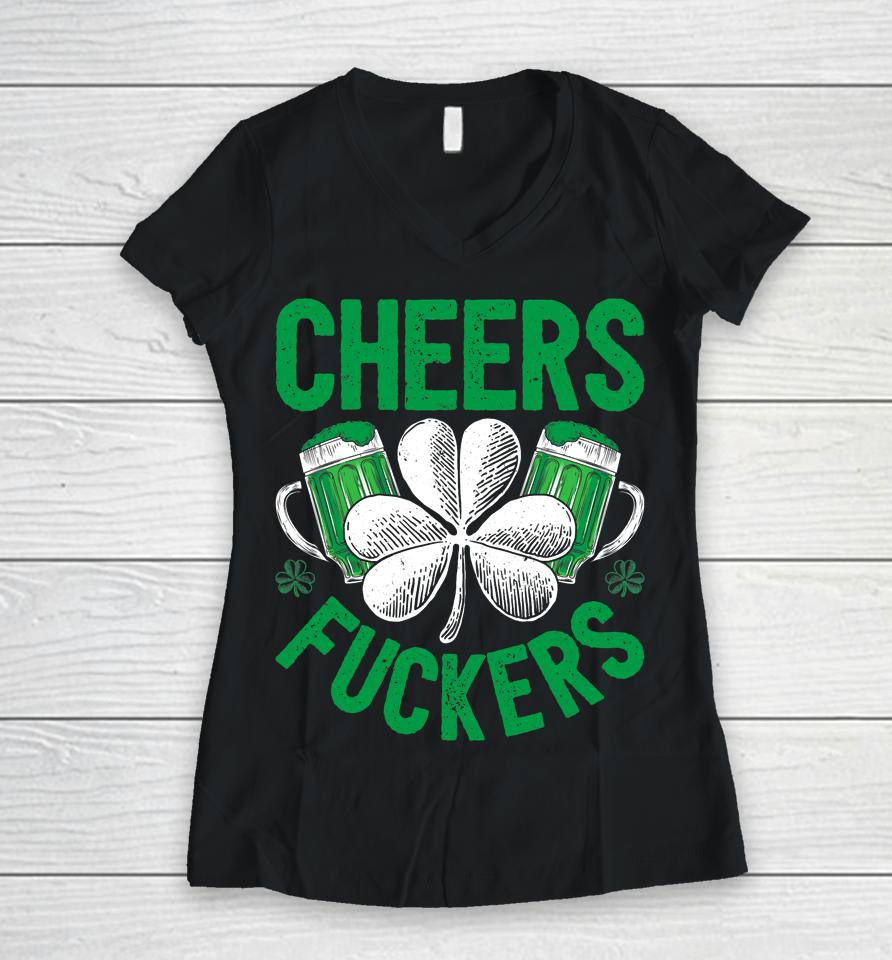 Cheers Fuckers Beer Drinking St Patrick's Day Women V-Neck T-Shirt