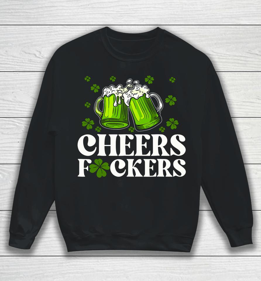 Cheers Fuckers St Patrick's Day Funny Men Beer Drinking Sweatshirt