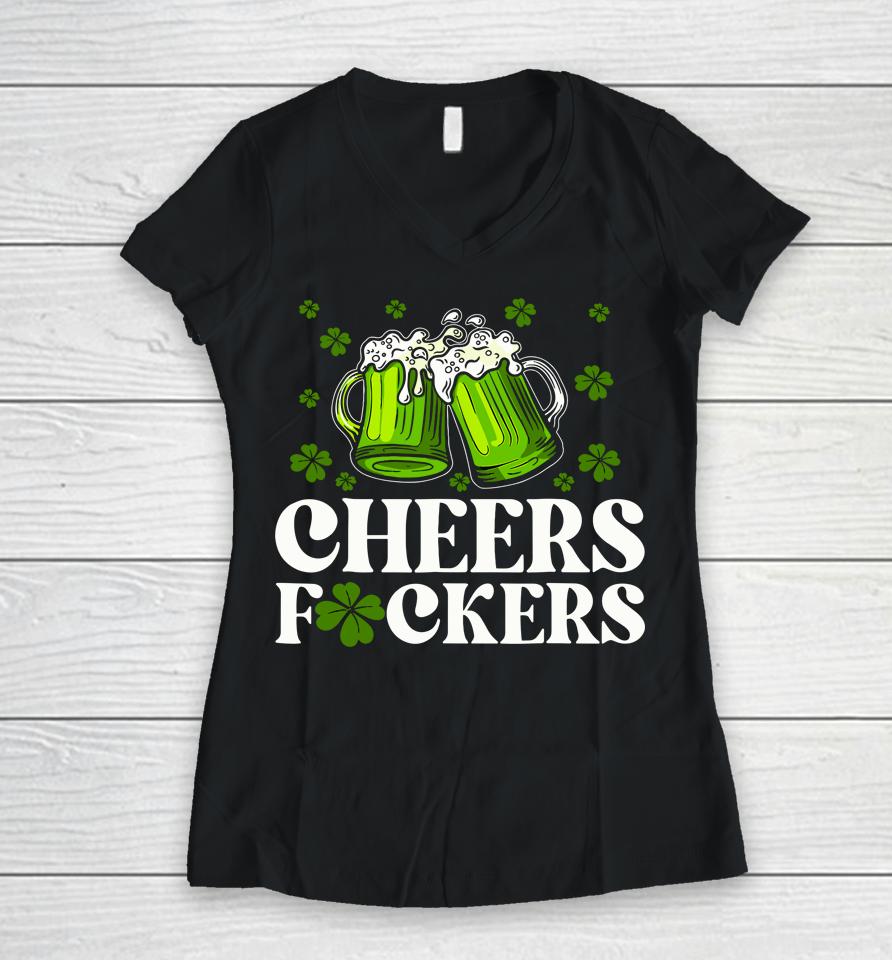 Cheers Fuckers St Patrick's Day Funny Men Beer Drinking Women V-Neck T-Shirt