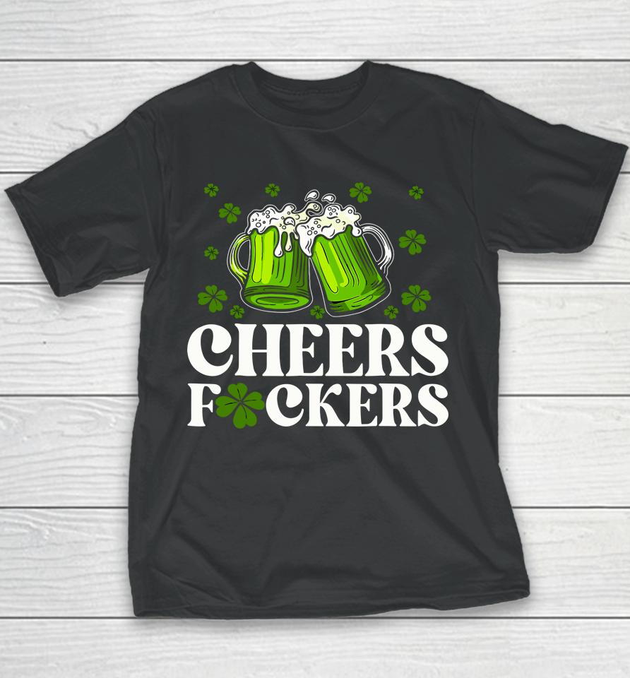 Cheers Fuckers St Patrick's Day Funny Men Beer Drinking Youth T-Shirt