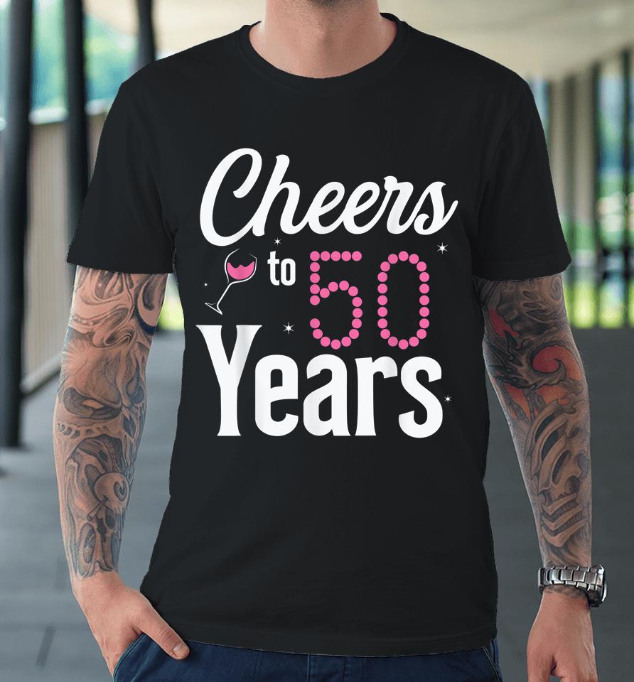 Cheers To 50 Years 50Th Birthday Born In 1972 Premium T-Shirt