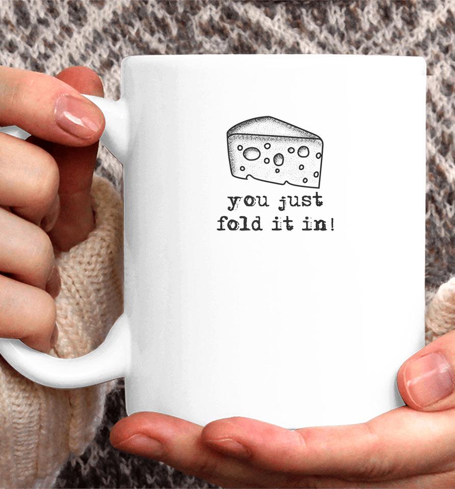 Cheese You Just Fold It In Coffee Mug