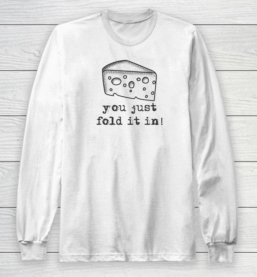 Cheese You Just Fold It In Long Sleeve T-Shirt