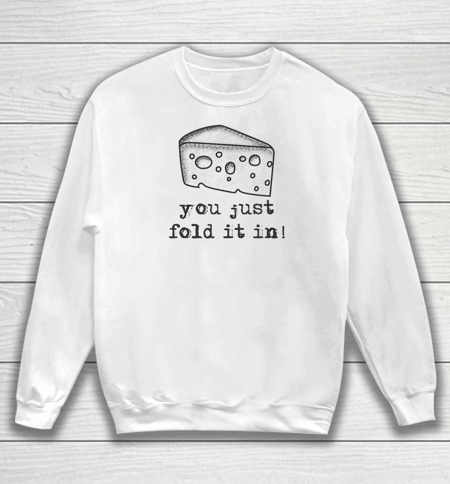 Cheese You Just Fold It In Sweatshirt