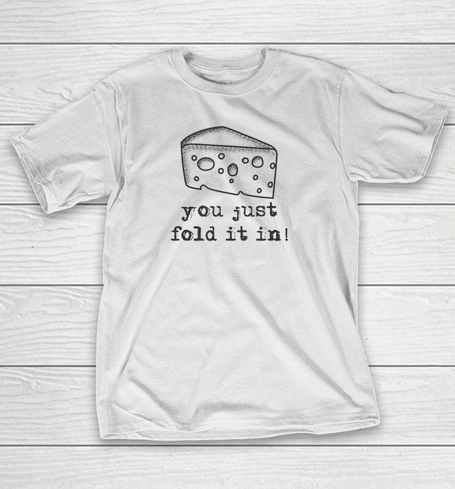 Cheese You Just Fold It In T-Shirt