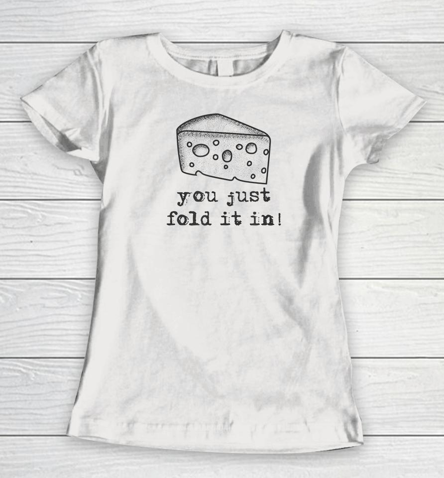 Cheese You Just Fold It In Women T-Shirt