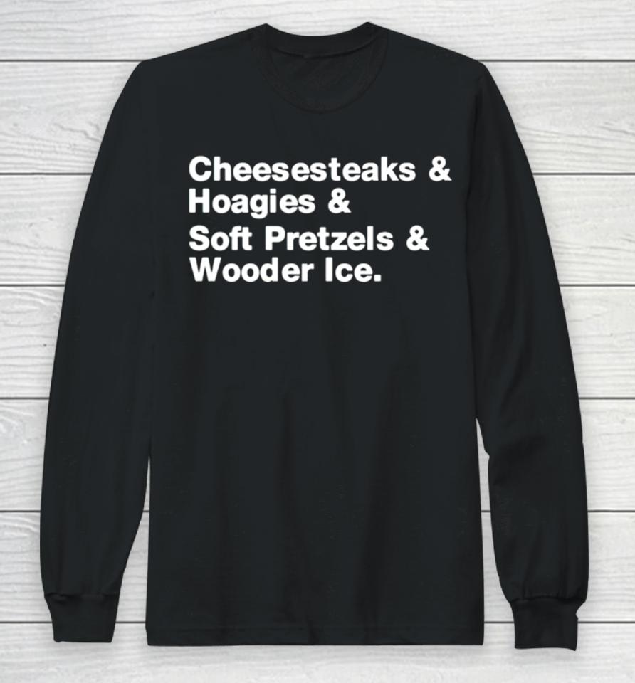 Cheesesteaks Hoagies Soft Pretzels Wooder Ice Long Sleeve T-Shirt