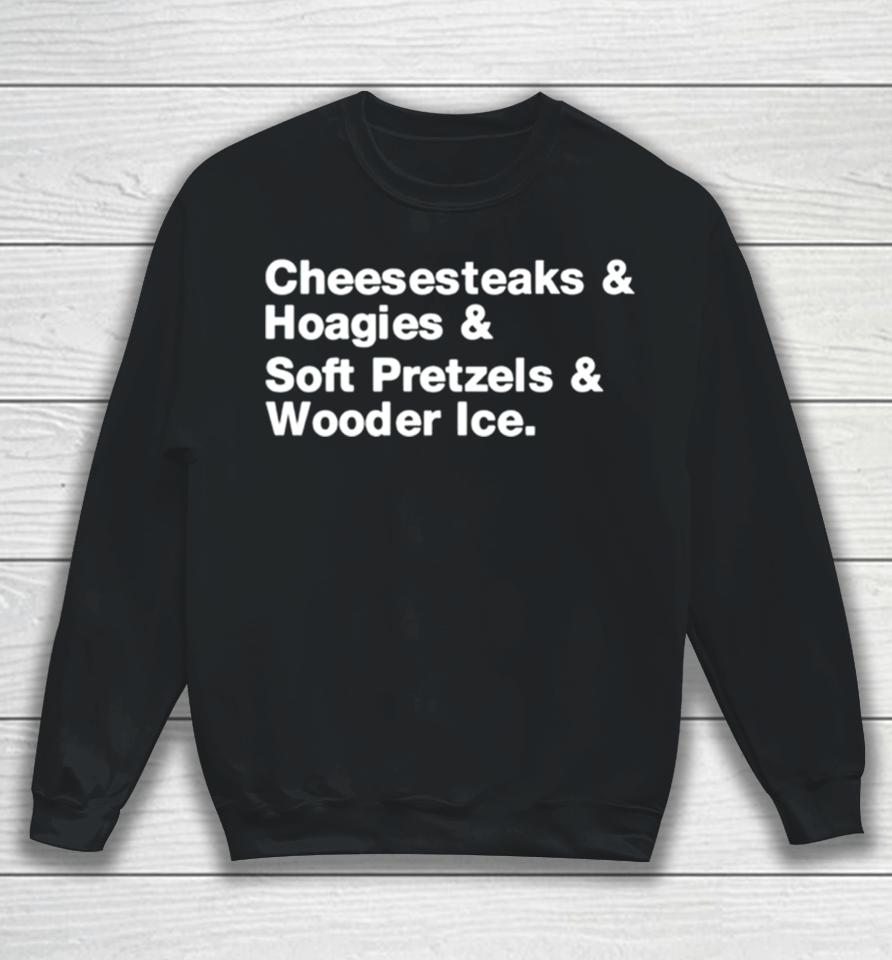 Cheesesteaks Hoagies Soft Pretzels Wooder Ice Sweatshirt