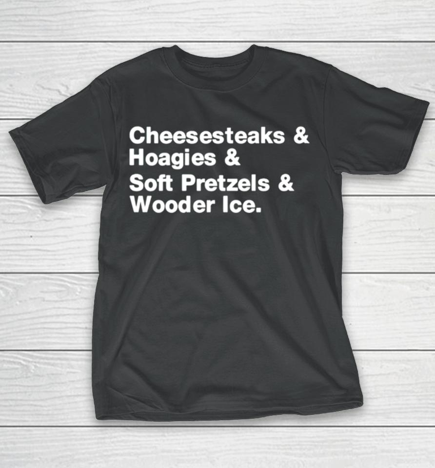 Cheesesteaks Hoagies Soft Pretzels Wooder Ice T-Shirt