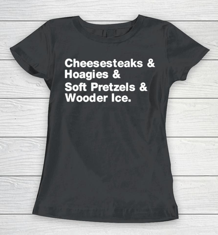 Cheesesteaks Hoagies Soft Pretzels Wooder Ice Women T-Shirt