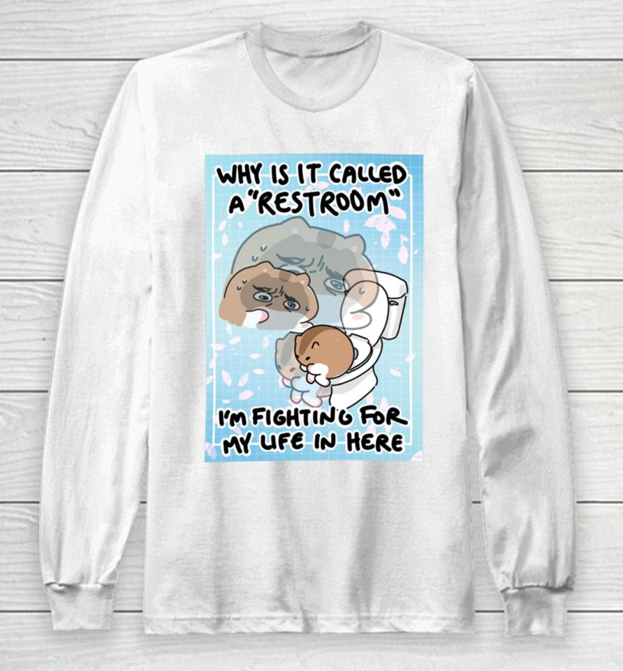 Cherrypugpie Why Is It Called A Restroom I’m Fighting For My Life In Here Long Sleeve T-Shirt