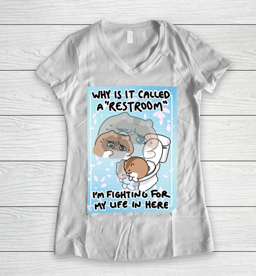 Cherrypugpie Why Is It Called A Restroom I’m Fighting For My Life In Here Women V-Neck T-Shirt