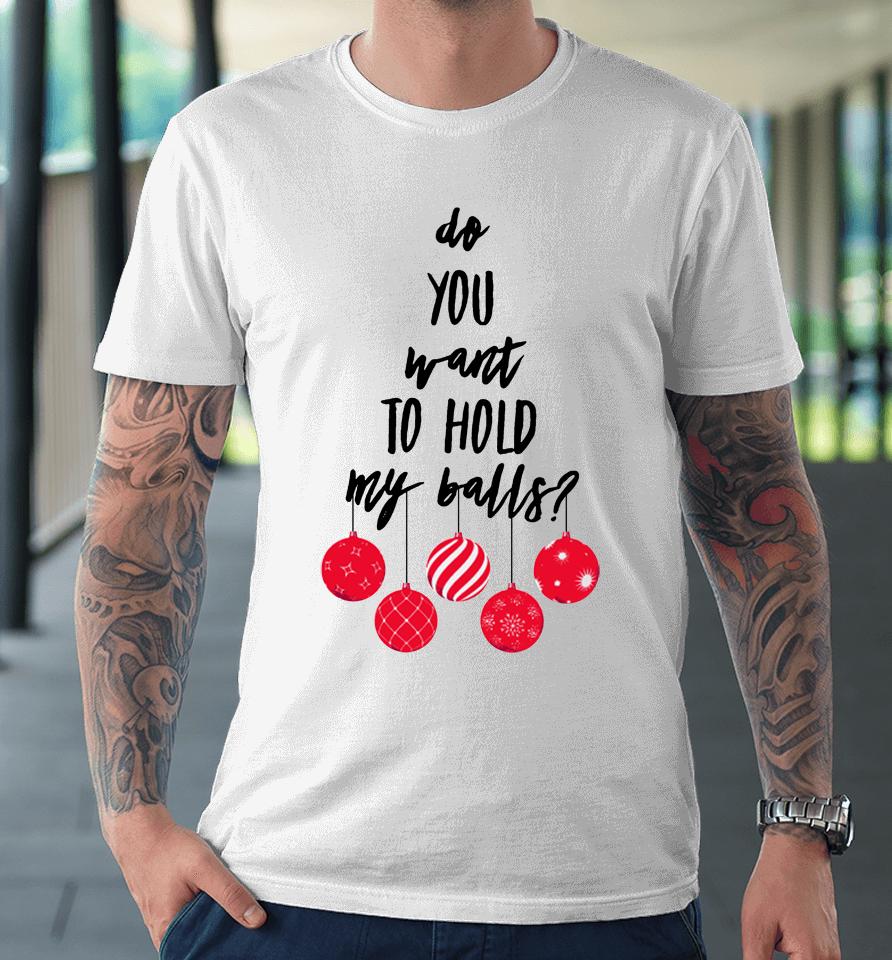 Chevy Chase Merch Do You Want To Hold My Balls Premium T-Shirt