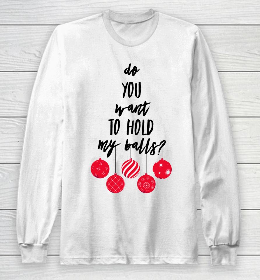 Chevy Chase Store Do You Want To Hold My Balls Long Sleeve T-Shirt