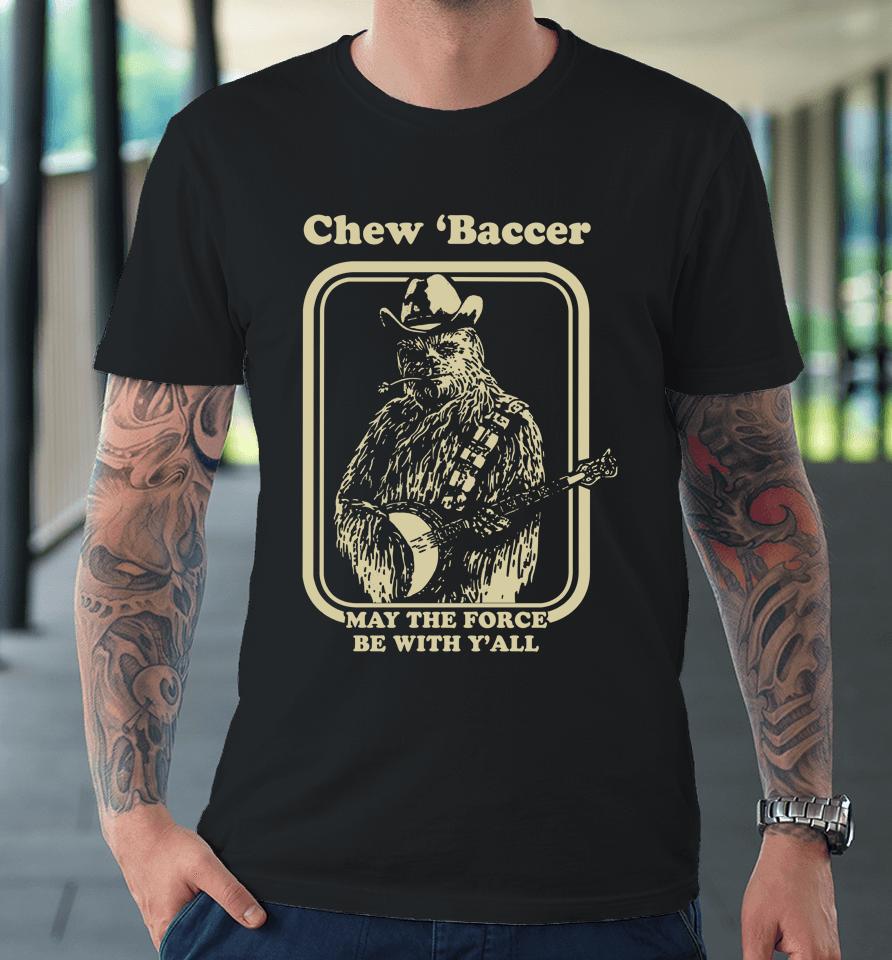 Chew 'Baccer May The Force Be With Y'all Premium T-Shirt