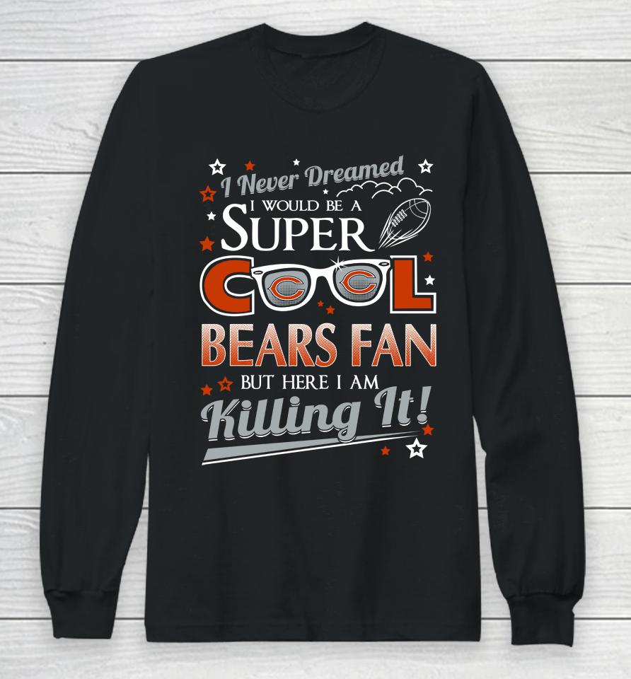 Chicago Bears Nfl Football I Never Dreamed I Would Be Super Cool Fan Long Sleeve T-Shirt