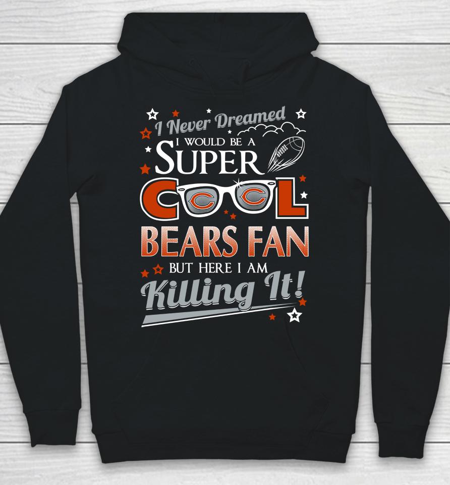 Chicago Bears Nfl Football I Never Dreamed I Would Be Super Cool Fan Hoodie