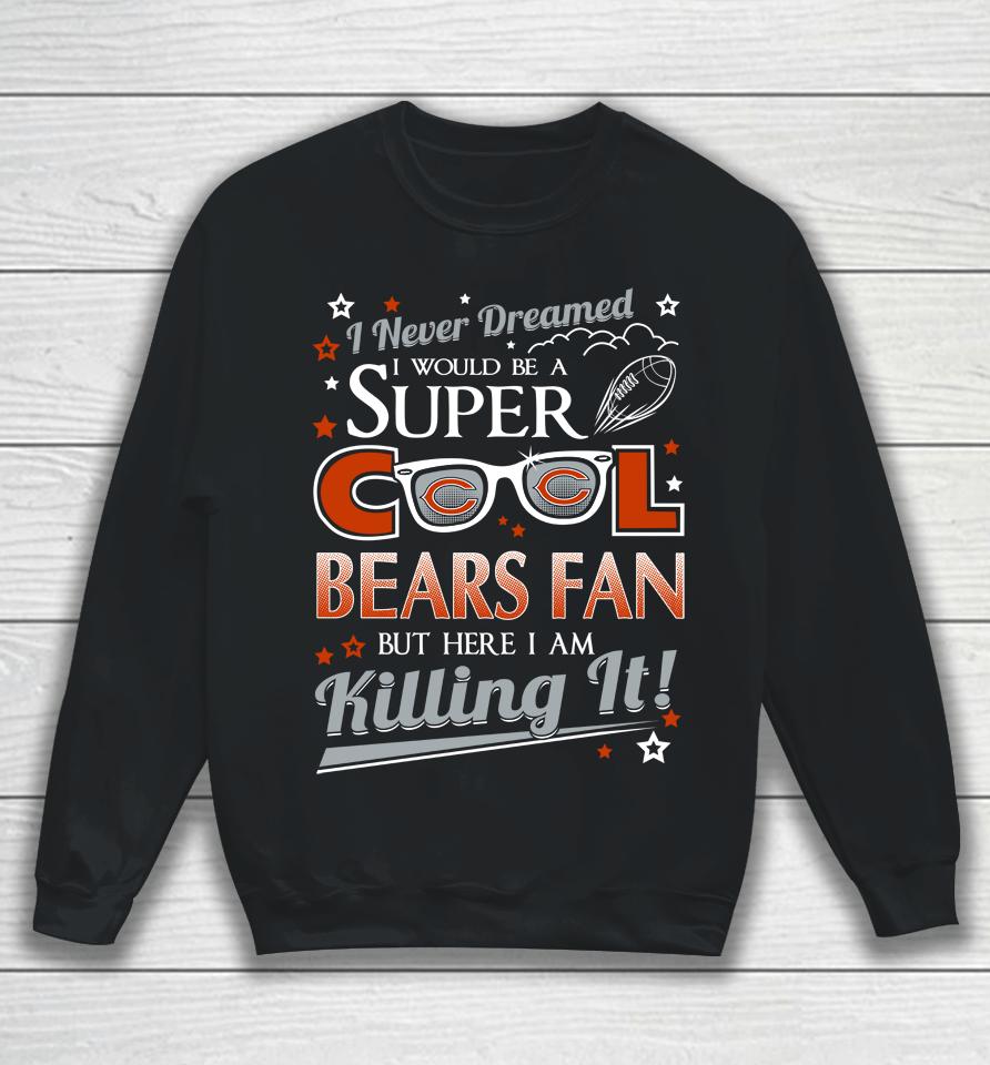 Chicago Bears Nfl Football I Never Dreamed I Would Be Super Cool Fan Sweatshirt