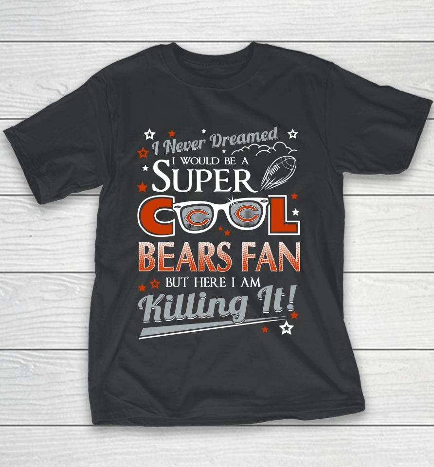 Chicago Bears Nfl Football I Never Dreamed I Would Be Super Cool Fan Youth T-Shirt