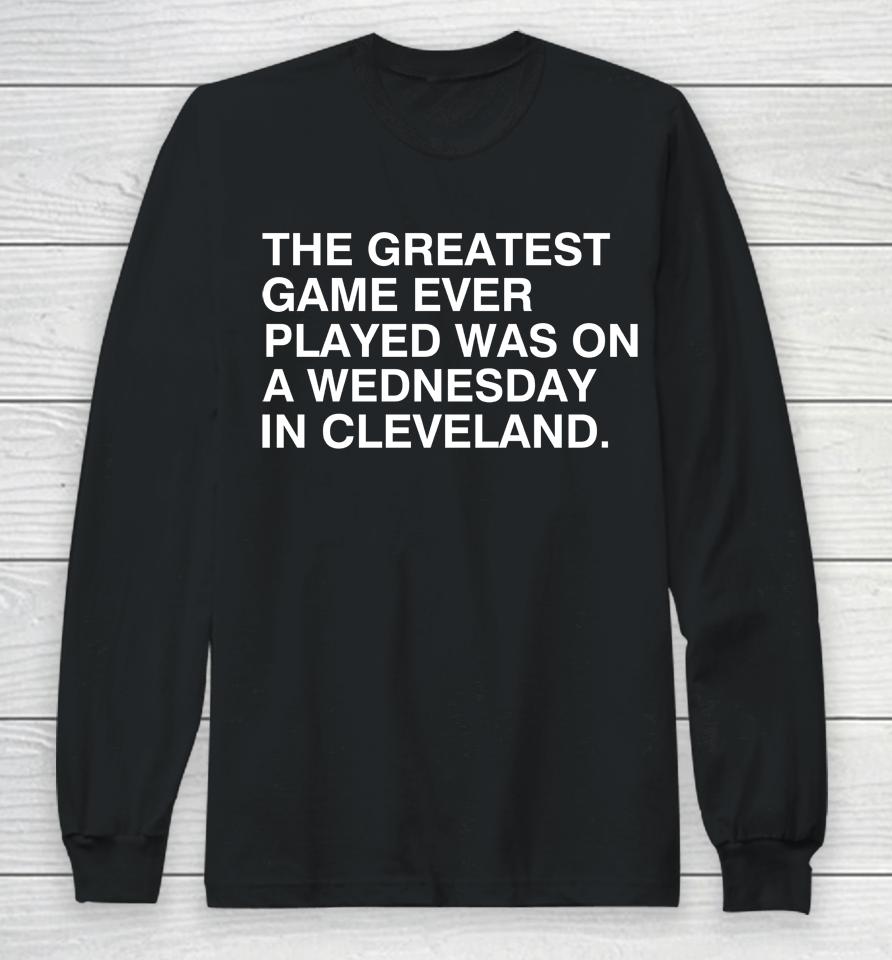 Chicago Cubs The Greatest Game Ever Played Was On A Wednesday In Cleveland Long Sleeve T-Shirt