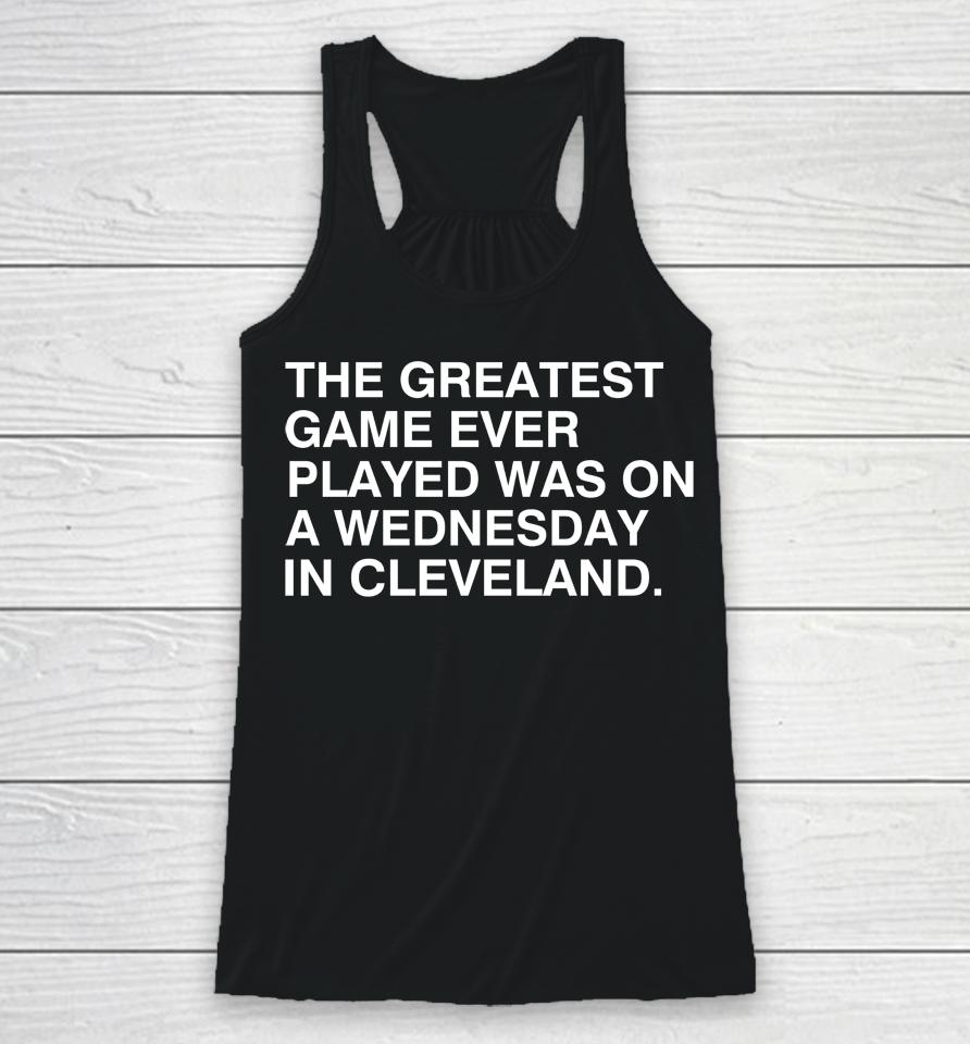 Chicago Cubs The Greatest Game Ever Played Was On A Wednesday In Cleveland Racerback Tank