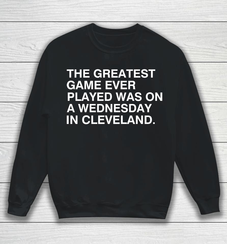 Chicago Cubs The Greatest Game Ever Played Was On A Wednesday In Cleveland Sweatshirt